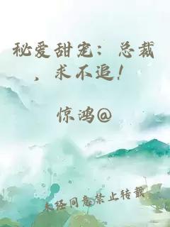 秘爱甜宠：总裁，求不追！